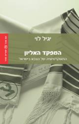 המפקד האליון : התאוקרטיזציה של הצבא בישראל - יגיל לוי