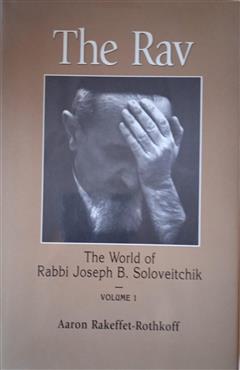 The Rav : The World of Rabbi Joseph B. Soloveitchik - Aaron Rakeffet Rothkoff